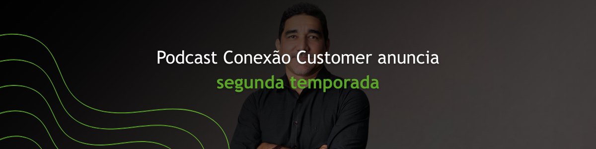 Blog Podcast Conexão Customer anuncia segunda temporada