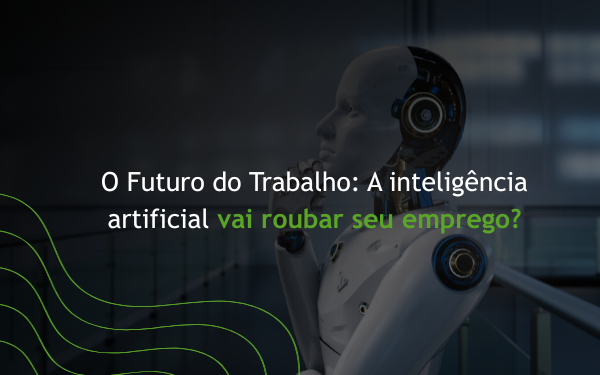 O Futuro do Trabalho – inteligência artificial vai roubar seu emprego