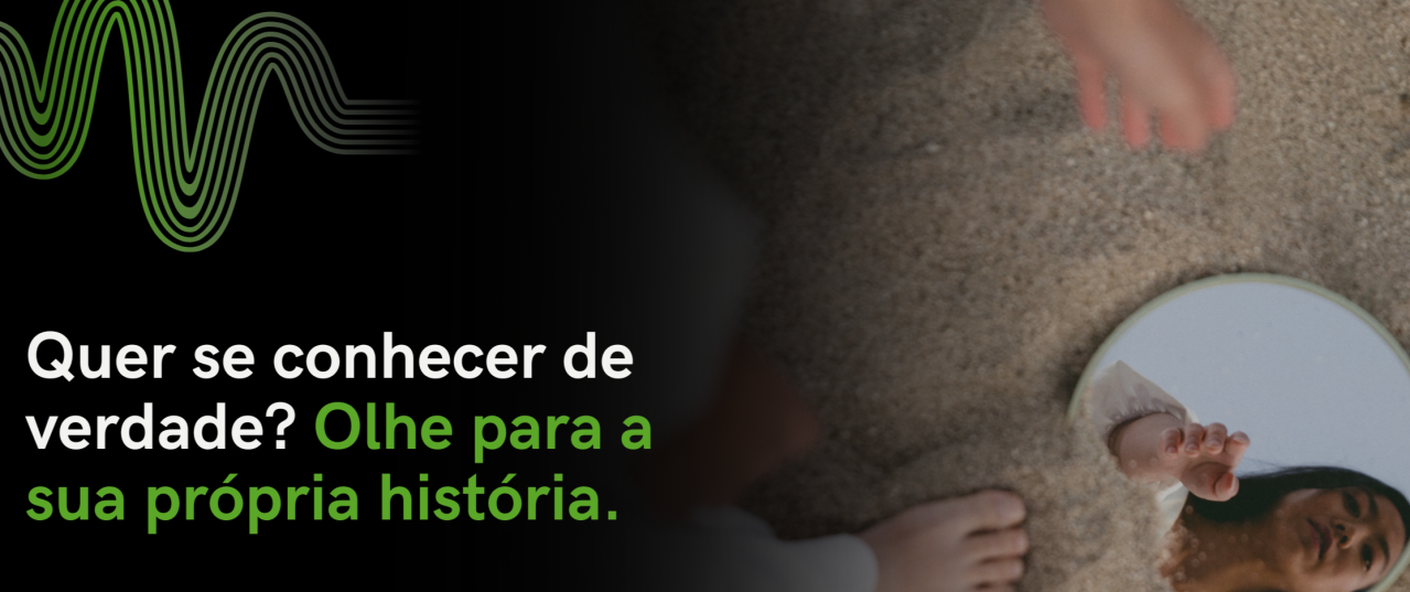 Quer se conhecer de verdade Olhe para a sua própria história